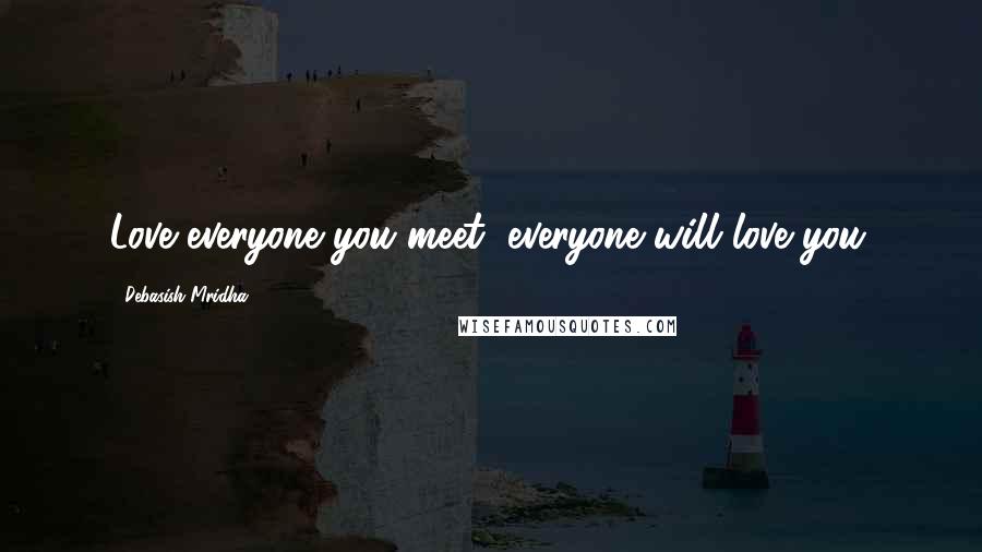 Debasish Mridha Quotes: Love everyone you meet, everyone will love you.
