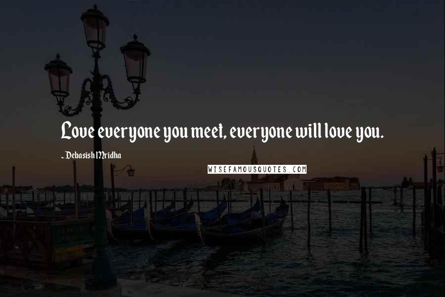 Debasish Mridha Quotes: Love everyone you meet, everyone will love you.