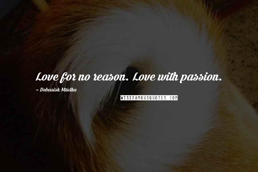 Debasish Mridha Quotes: Love for no reason. Love with passion.