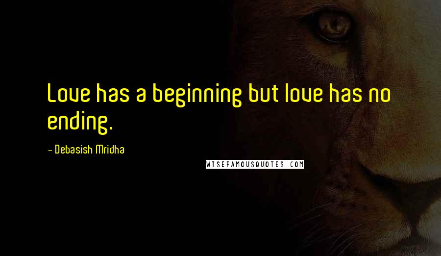 Debasish Mridha Quotes: Love has a beginning but love has no ending.