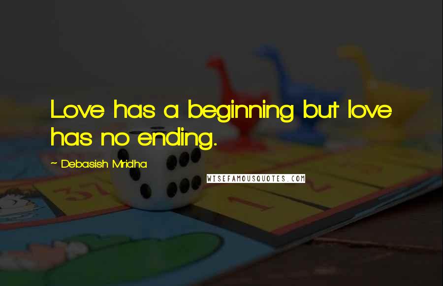Debasish Mridha Quotes: Love has a beginning but love has no ending.