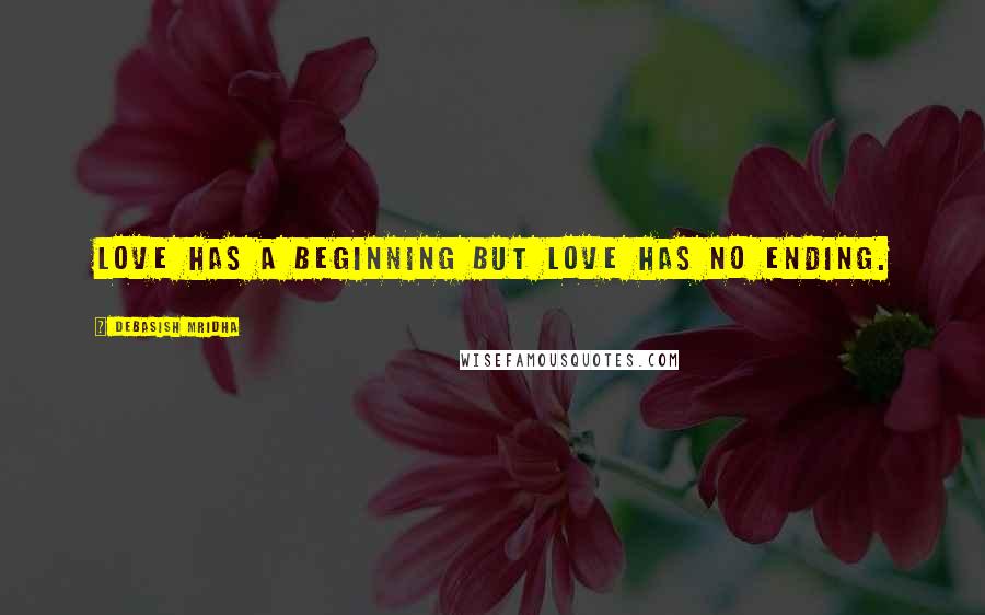 Debasish Mridha Quotes: Love has a beginning but love has no ending.