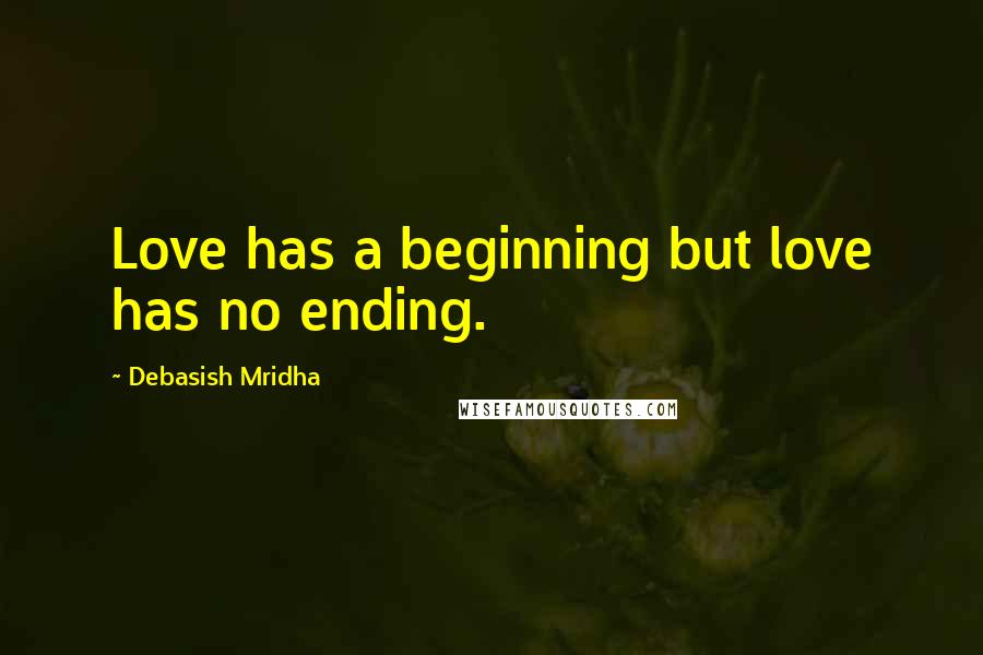 Debasish Mridha Quotes: Love has a beginning but love has no ending.