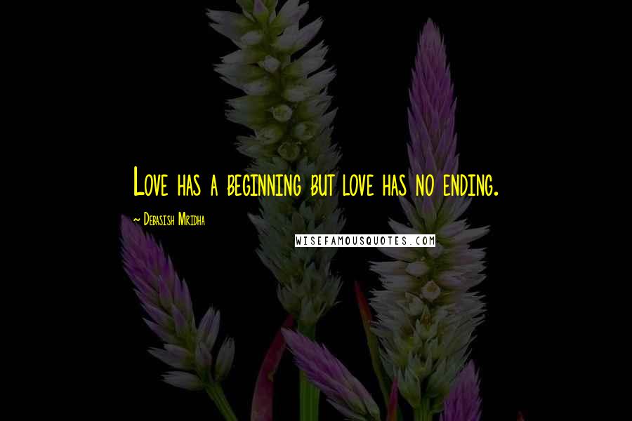 Debasish Mridha Quotes: Love has a beginning but love has no ending.