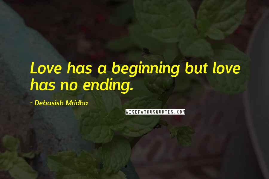 Debasish Mridha Quotes: Love has a beginning but love has no ending.
