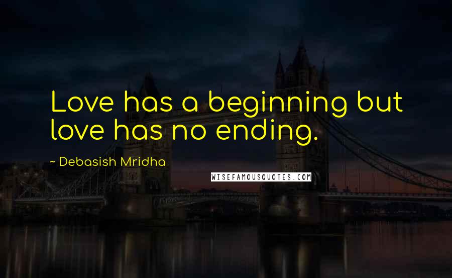 Debasish Mridha Quotes: Love has a beginning but love has no ending.
