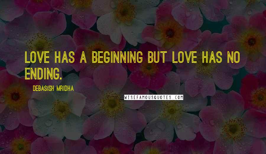 Debasish Mridha Quotes: Love has a beginning but love has no ending.