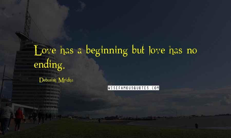 Debasish Mridha Quotes: Love has a beginning but love has no ending.