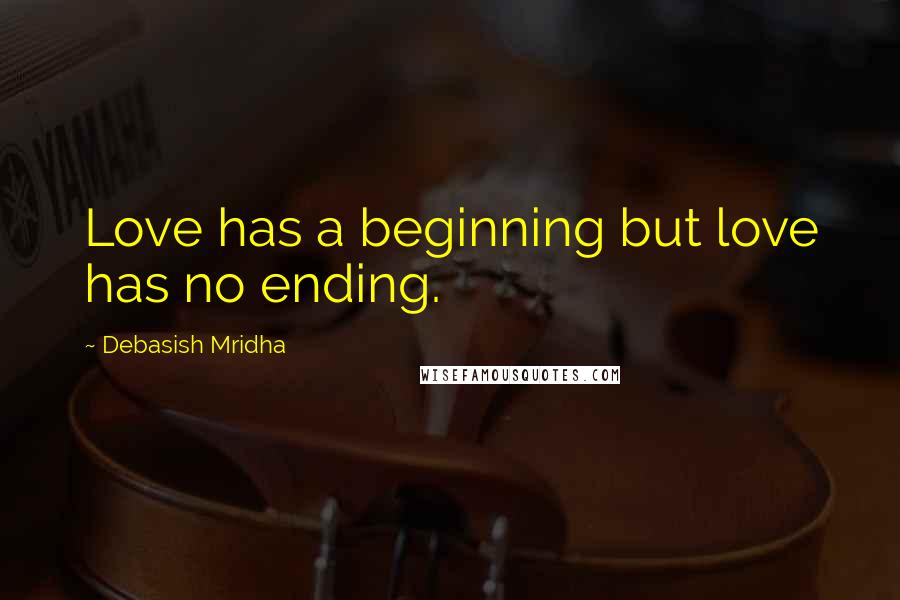 Debasish Mridha Quotes: Love has a beginning but love has no ending.