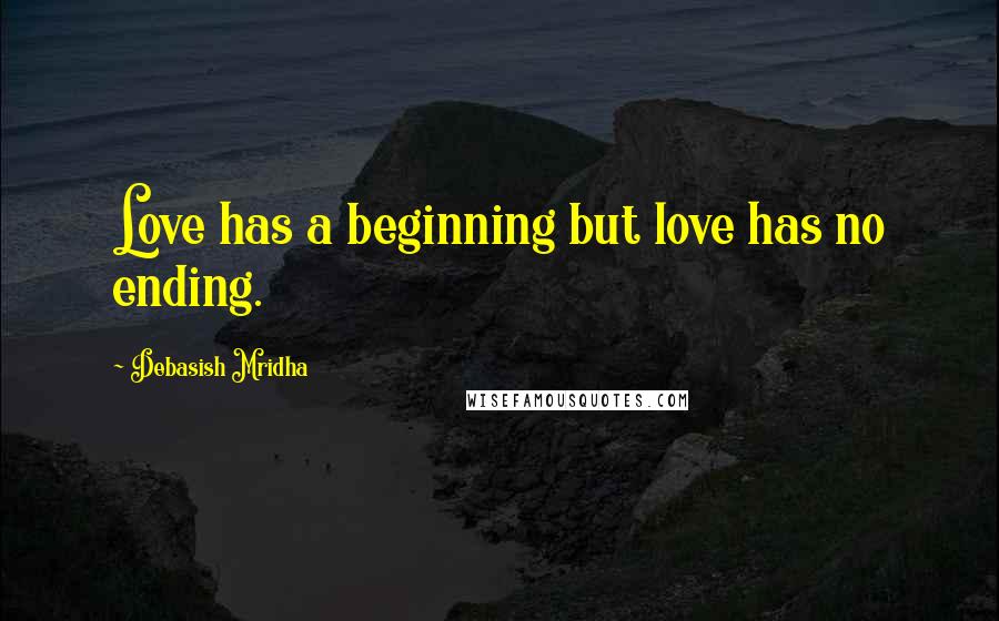 Debasish Mridha Quotes: Love has a beginning but love has no ending.