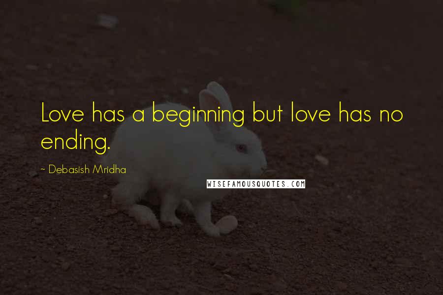 Debasish Mridha Quotes: Love has a beginning but love has no ending.
