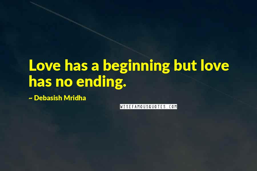 Debasish Mridha Quotes: Love has a beginning but love has no ending.