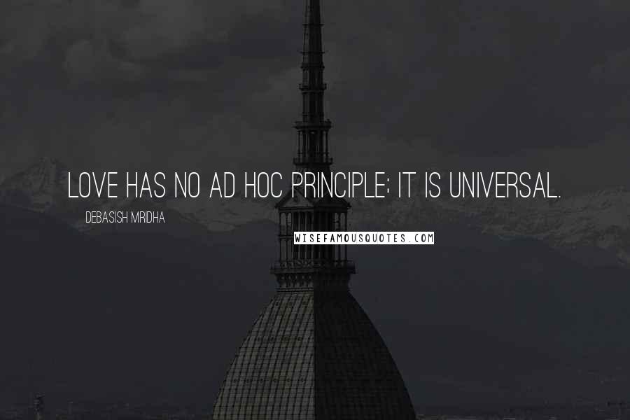Debasish Mridha Quotes: Love has no ad hoc principle; it is universal.