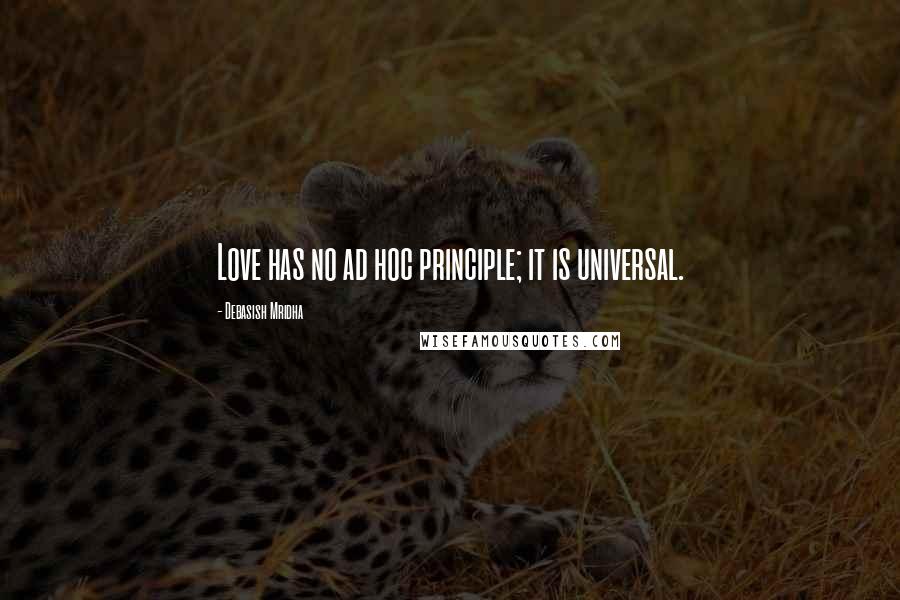 Debasish Mridha Quotes: Love has no ad hoc principle; it is universal.