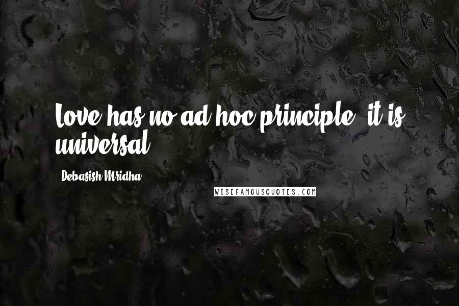 Debasish Mridha Quotes: Love has no ad hoc principle; it is universal.