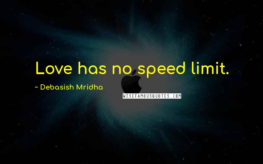 Debasish Mridha Quotes: Love has no speed limit.