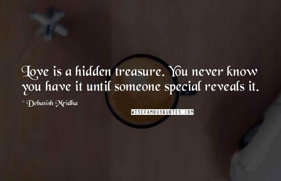 Debasish Mridha Quotes: Love is a hidden treasure. You never know you have it until someone special reveals it.