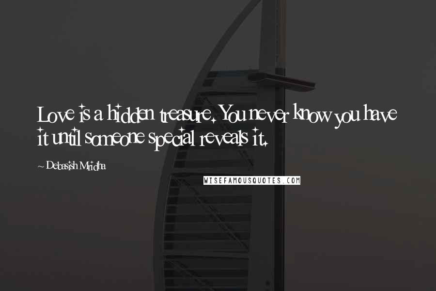 Debasish Mridha Quotes: Love is a hidden treasure. You never know you have it until someone special reveals it.