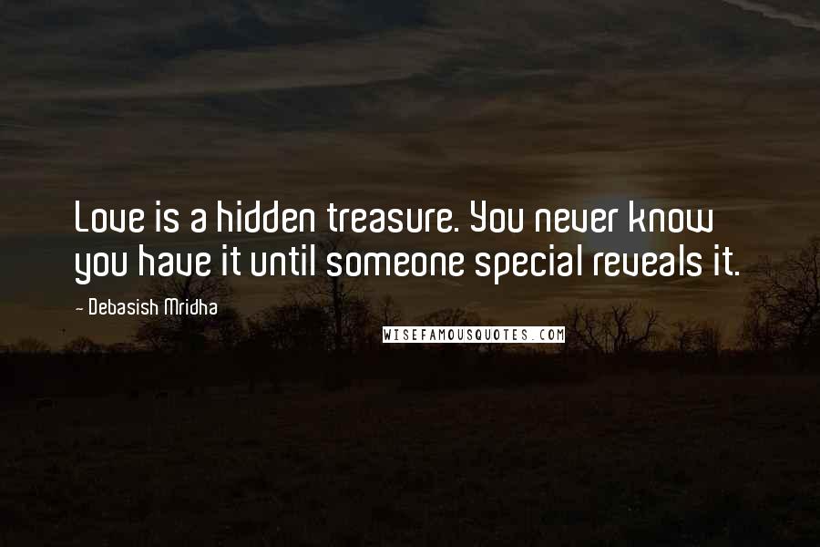 Debasish Mridha Quotes: Love is a hidden treasure. You never know you have it until someone special reveals it.