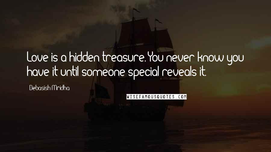 Debasish Mridha Quotes: Love is a hidden treasure. You never know you have it until someone special reveals it.
