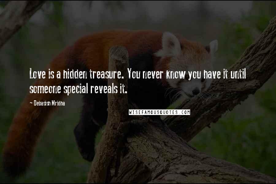 Debasish Mridha Quotes: Love is a hidden treasure. You never know you have it until someone special reveals it.