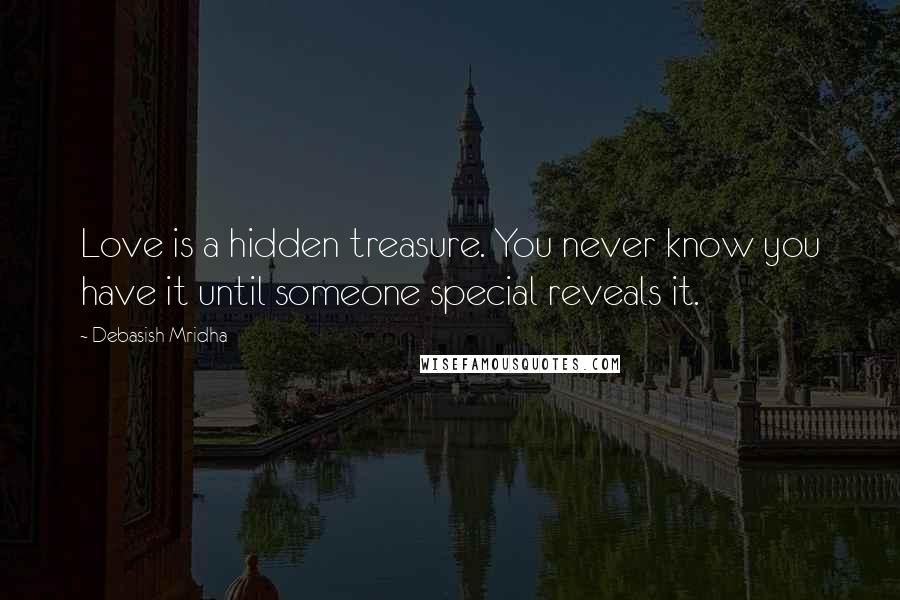 Debasish Mridha Quotes: Love is a hidden treasure. You never know you have it until someone special reveals it.
