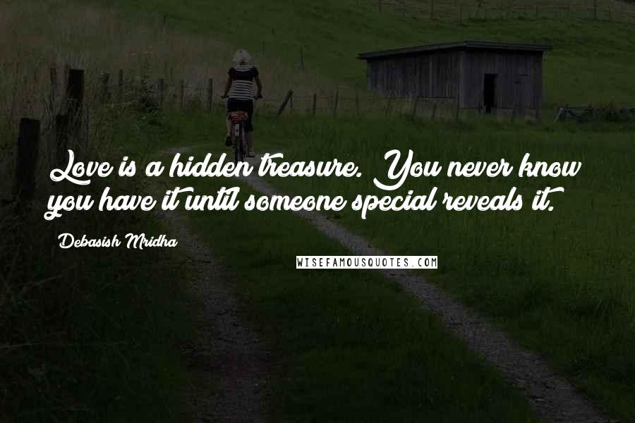 Debasish Mridha Quotes: Love is a hidden treasure. You never know you have it until someone special reveals it.