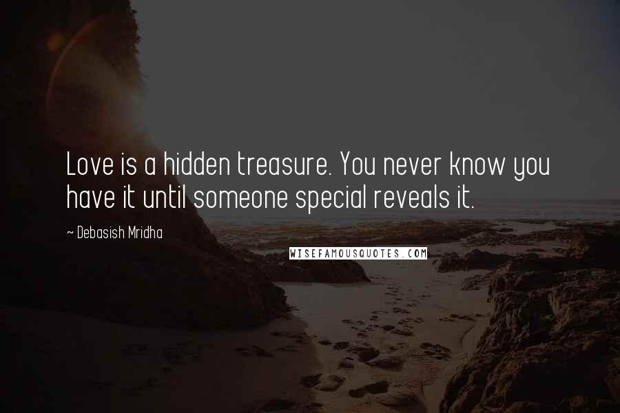 Debasish Mridha Quotes: Love is a hidden treasure. You never know you have it until someone special reveals it.