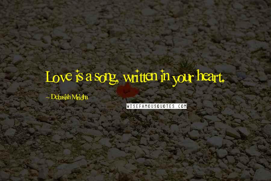 Debasish Mridha Quotes: Love is a song, written in your heart.