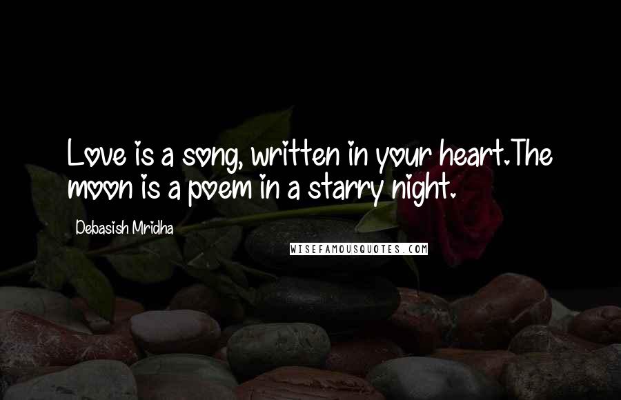 Debasish Mridha Quotes: Love is a song, written in your heart.The moon is a poem in a starry night.