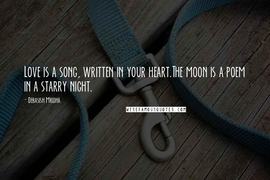 Debasish Mridha Quotes: Love is a song, written in your heart.The moon is a poem in a starry night.