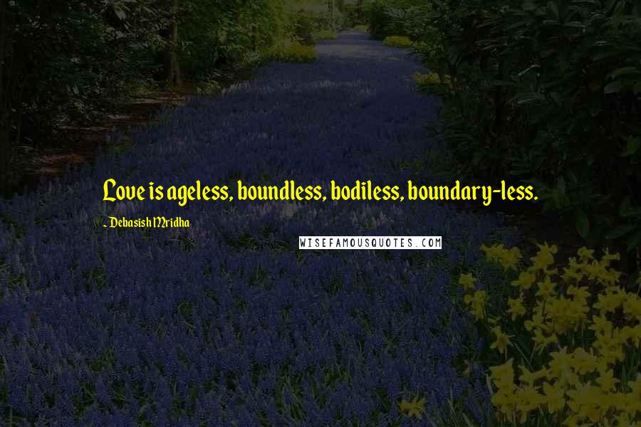 Debasish Mridha Quotes: Love is ageless, boundless, bodiless, boundary-less.