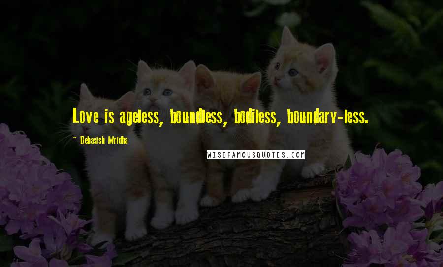 Debasish Mridha Quotes: Love is ageless, boundless, bodiless, boundary-less.