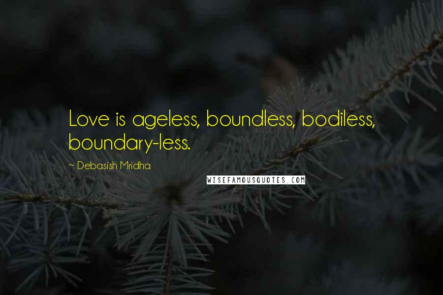 Debasish Mridha Quotes: Love is ageless, boundless, bodiless, boundary-less.