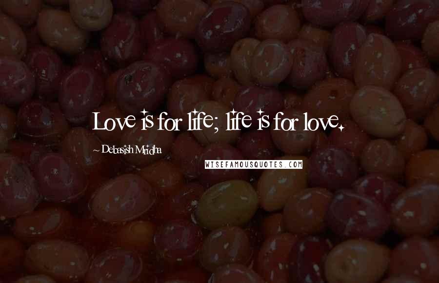 Debasish Mridha Quotes: Love is for life; life is for love.