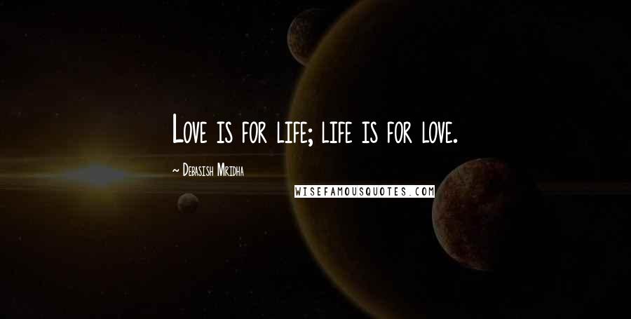 Debasish Mridha Quotes: Love is for life; life is for love.