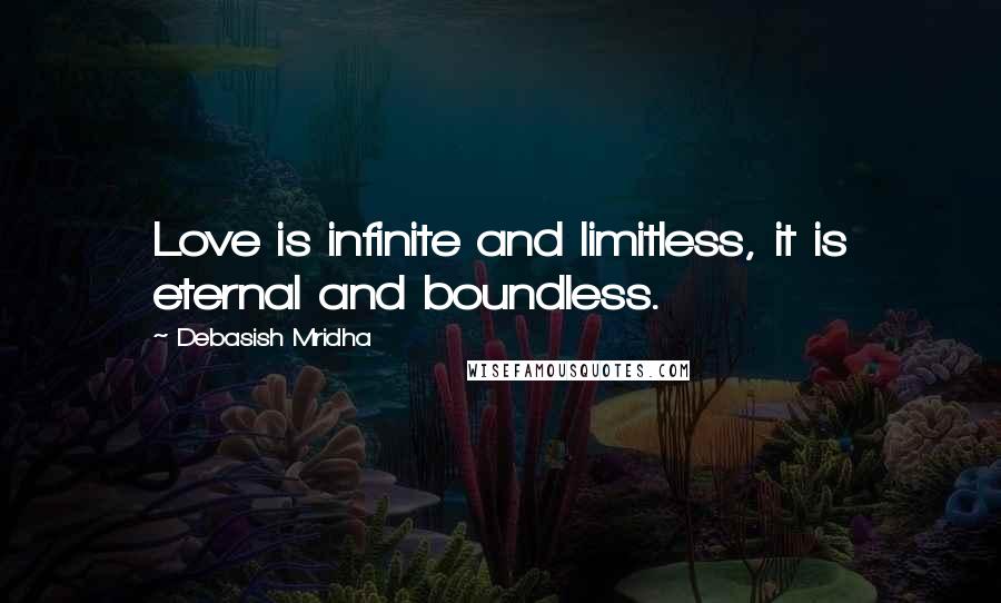 Debasish Mridha Quotes: Love is infinite and limitless, it is eternal and boundless.