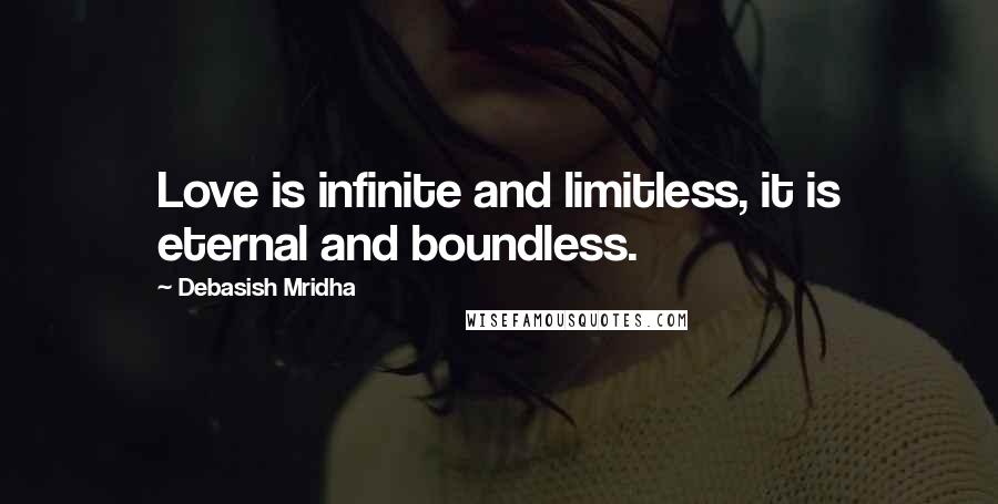 Debasish Mridha Quotes: Love is infinite and limitless, it is eternal and boundless.