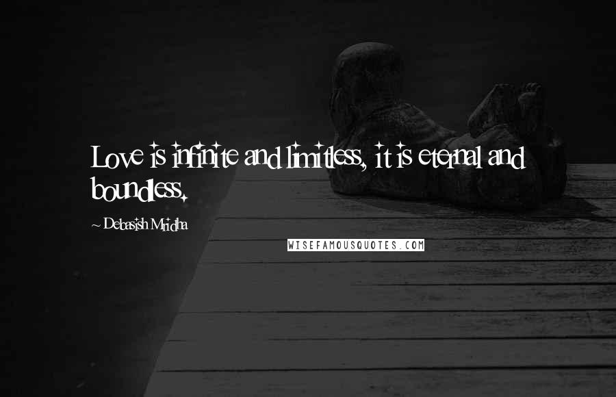 Debasish Mridha Quotes: Love is infinite and limitless, it is eternal and boundless.