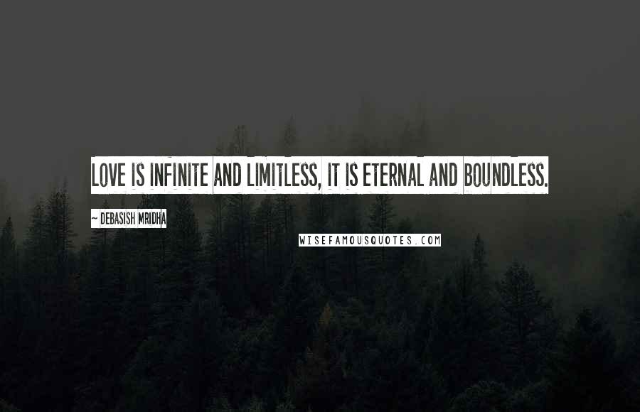 Debasish Mridha Quotes: Love is infinite and limitless, it is eternal and boundless.