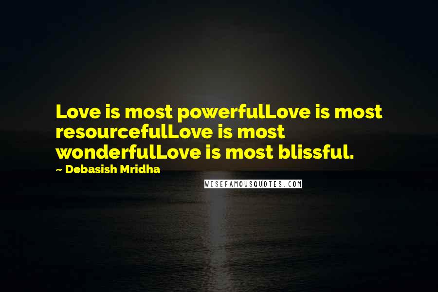 Debasish Mridha Quotes: Love is most powerfulLove is most resourcefulLove is most wonderfulLove is most blissful.