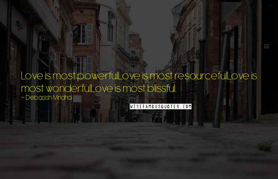 Debasish Mridha Quotes: Love is most powerfulLove is most resourcefulLove is most wonderfulLove is most blissful.