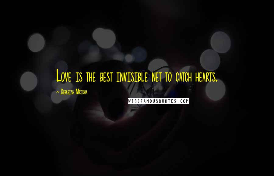 Debasish Mridha Quotes: Love is the best invisible net to catch hearts.