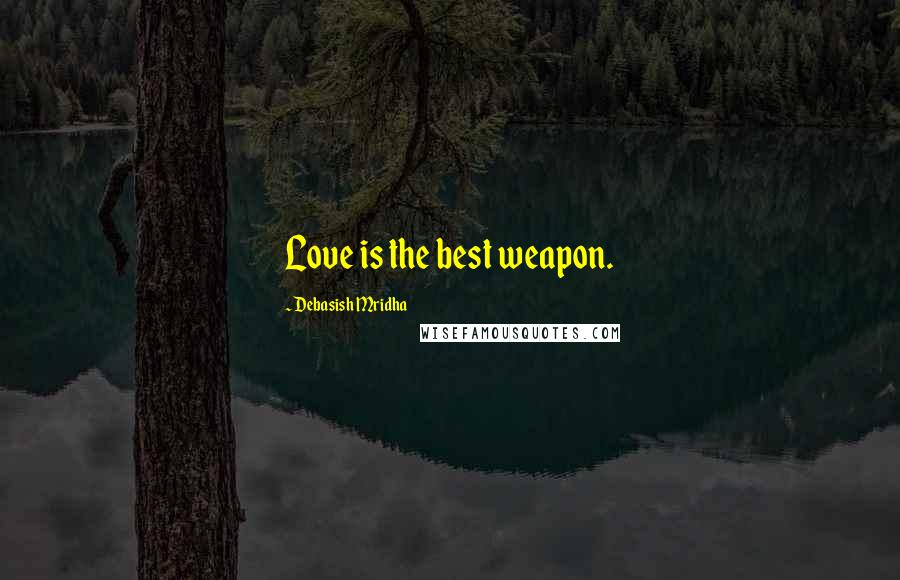 Debasish Mridha Quotes: Love is the best weapon.