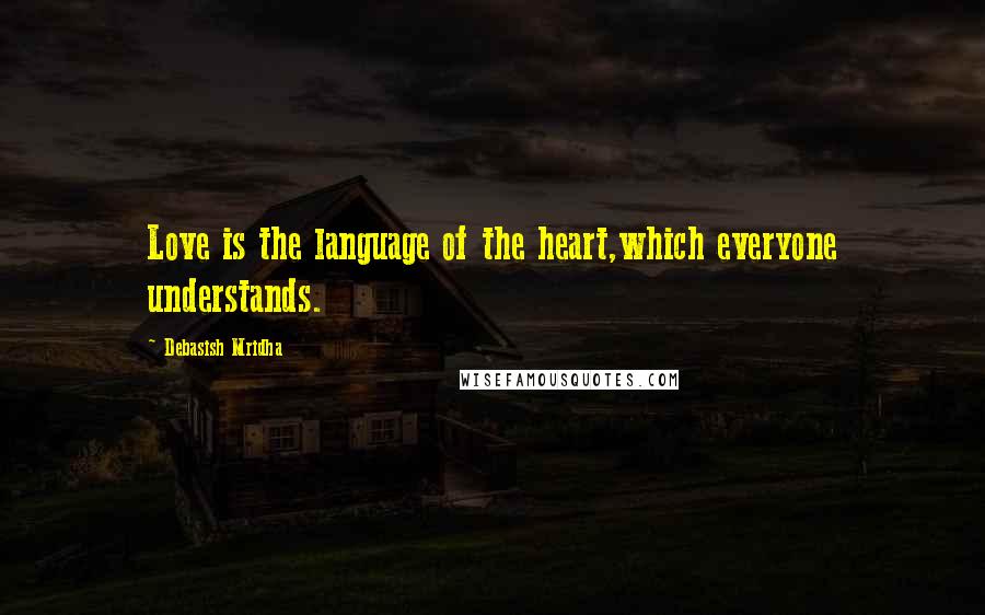 Debasish Mridha Quotes: Love is the language of the heart,which everyone understands.