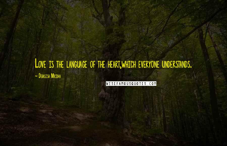 Debasish Mridha Quotes: Love is the language of the heart,which everyone understands.