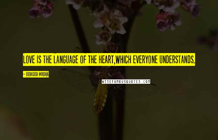 Debasish Mridha Quotes: Love is the language of the heart,which everyone understands.