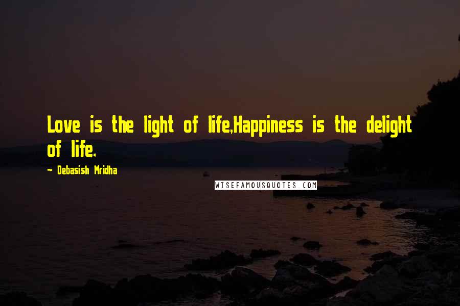 Debasish Mridha Quotes: Love is the light of life,Happiness is the delight of life.