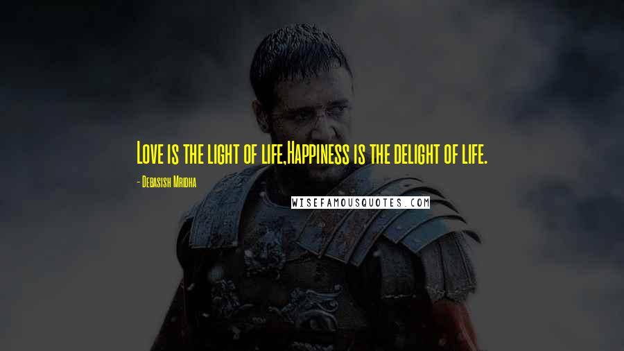 Debasish Mridha Quotes: Love is the light of life,Happiness is the delight of life.