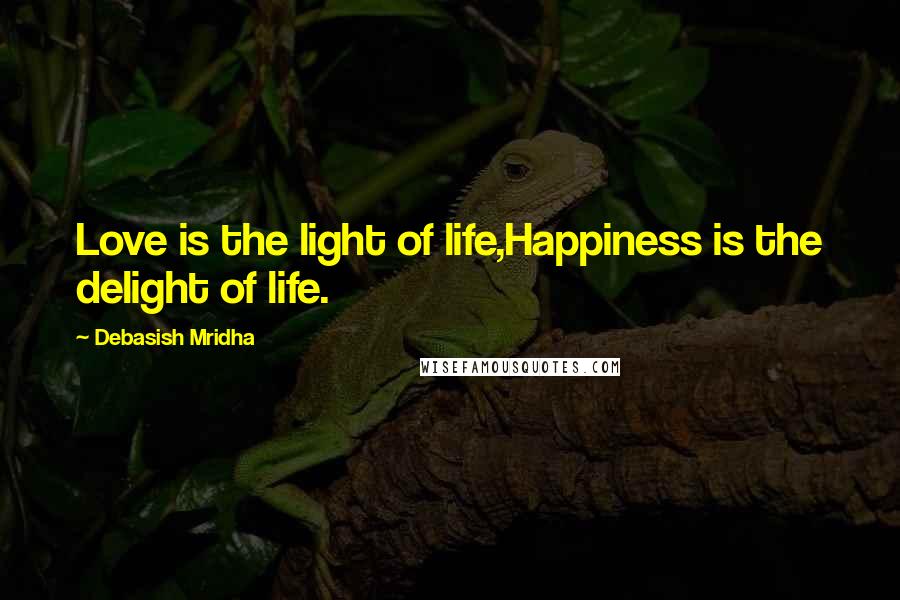 Debasish Mridha Quotes: Love is the light of life,Happiness is the delight of life.
